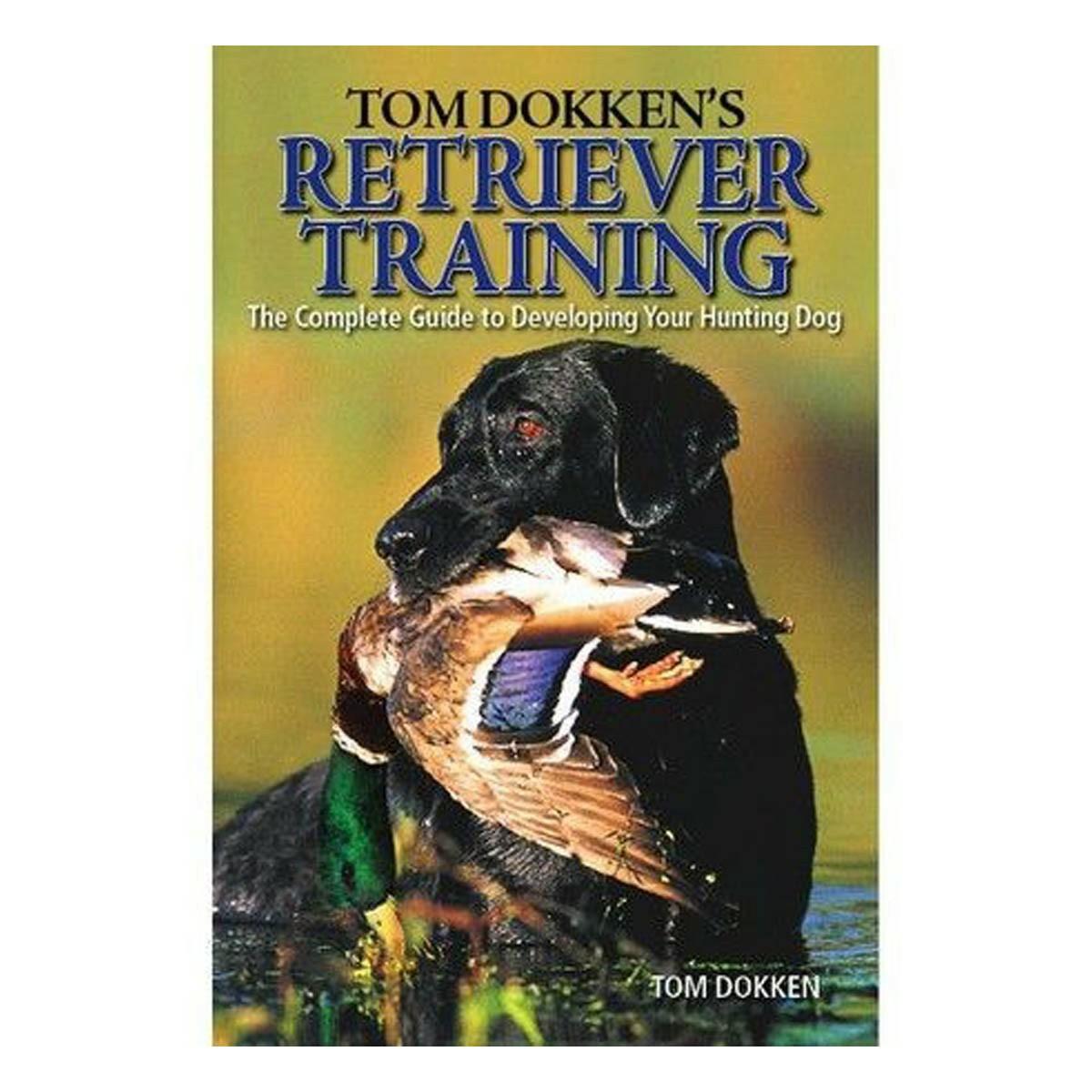 Tom Dokken’s Retriever Training Book Dog Training